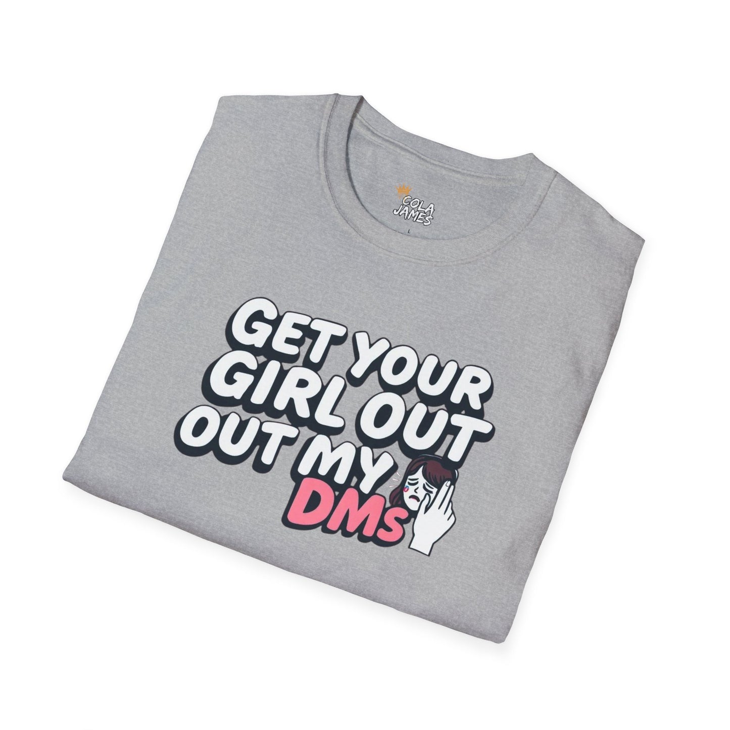 Funny Unisex T-Shirt - "Get Your Girl Out of My DMs" - Casual Gift for Friends