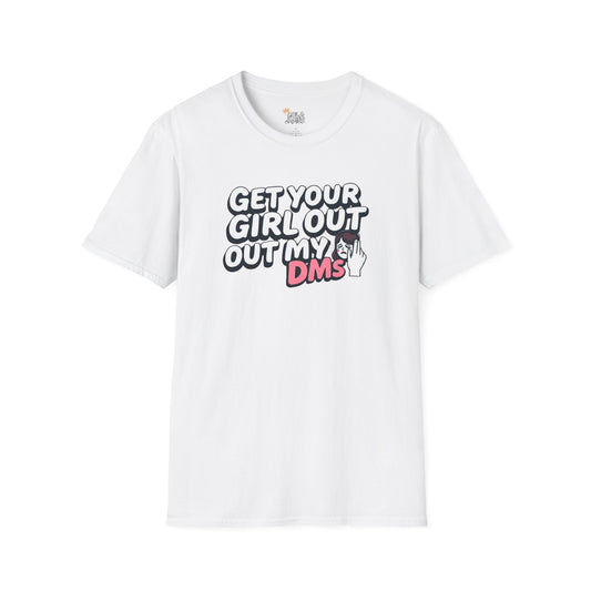 Funny Unisex T-Shirt - "Get Your Girl Out of My DMs" - Casual Gift for Friends