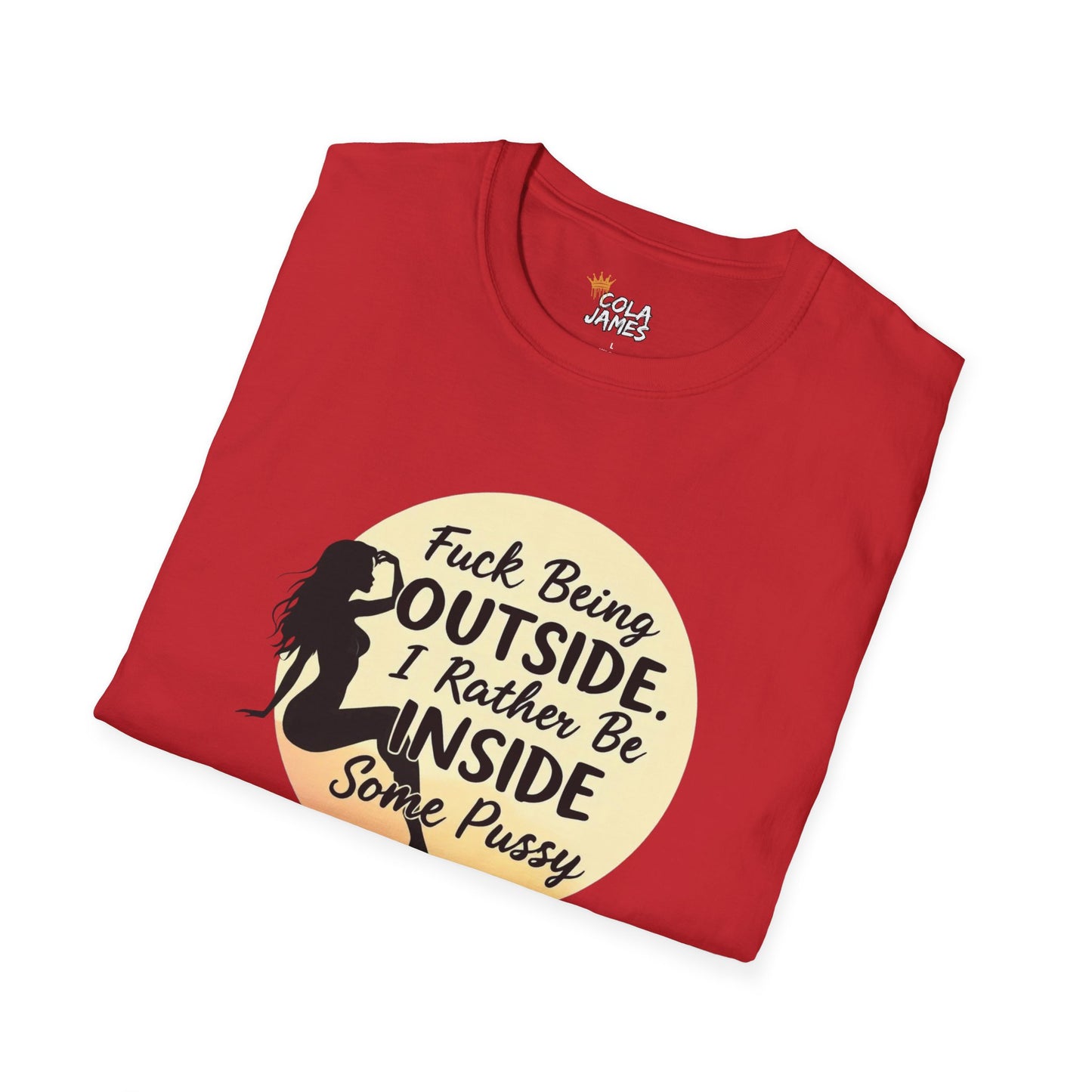 Funny Unisex Softstyle T-Shirt - 'Fuck Being Outside, I Rather Be Inside'