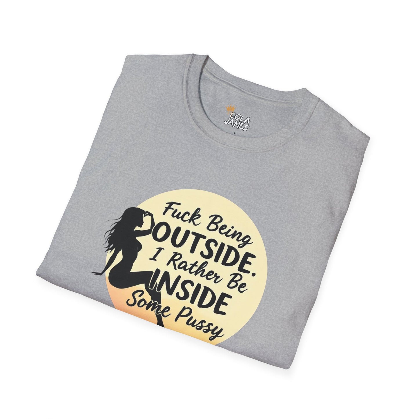 Funny Unisex Softstyle T-Shirt - 'Fuck Being Outside, I Rather Be Inside'